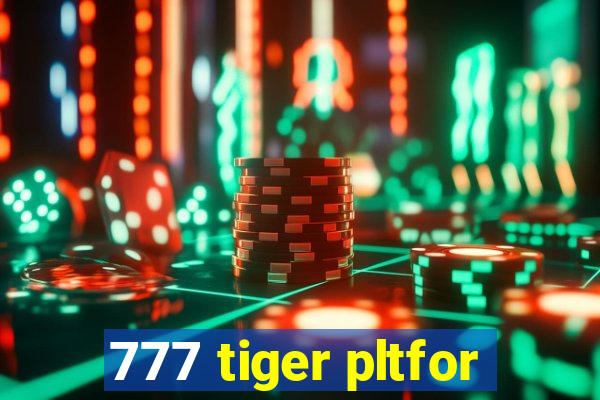 777 tiger pltfor